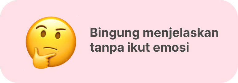 Bingung menjelaskan tanpa ikut emosi